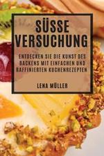 Susse Versuchung: Entdecken Sie die Kunst des Backens mit einfachen und raffinierten Kuchenrezepten