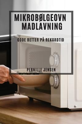 Mikrobolgeovn Madlavning: Gode Retter pa Rekordtid - Pernille Jensen - cover