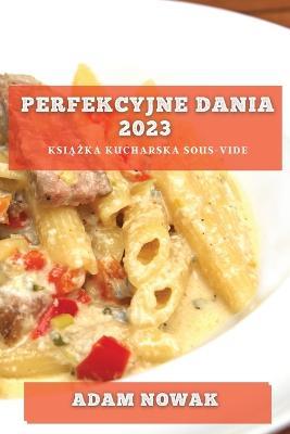 Perfekcyjne Dania 2023: Ksiazka kucharska Sous-Vide - Adam Nowak - cover