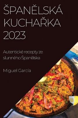 Spanelska kucharka 2023: Autenticke recepty ze slunneho Spanelska - Miguel Garcia - cover