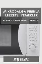 Mikrodalga Firinla Lezzetli Yemekler: Pratik ve Hizli Yemek Tarifleri