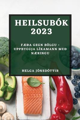 Heilsubok 2023: Faeda gegn bolgu - Uppbyggja likamann med naeringu - Helga Jonsdottir - cover