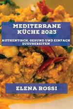 Mediterrane Kuche 2023: Authentisch, gesund und einfach zuzubereiten