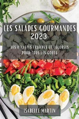 Les Salades Gourmandes 2023: Des Recettes Fraiches et Colorees pour Tous les Gouts - Isabelle Martin - cover