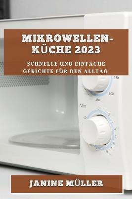Mikrowellen-Kuche 2023: Schnelle und Einfache Gerichte fur den Alltag - Janine Muller - cover
