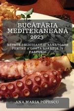 Bucataria mediteraneana 2023: Re?ete delicioase ?i sanatoase pentru a gusta soarele in farfurie