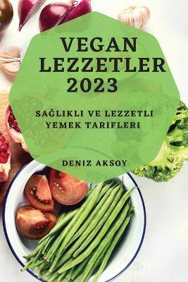 Vegan Lezzetler 2023: Saglikli ve Lezzetli Yemek Tarifleri - Deniz Aksoy - cover