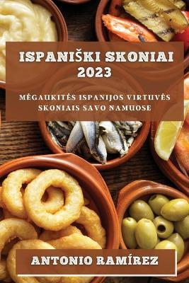 Ispaniski skoniai 2023: Megaukites Ispanijos virtuves skoniais savo namuose - Antonio Ramirez - cover