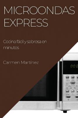 Microondas Express: Cocina facil y sabrosa en minutos - Carmen Martinez - cover