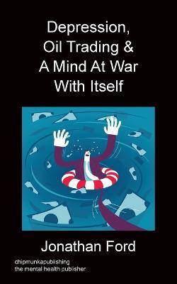 Depression, Oil Trading & A Mind At War With Itself - Jonathan Ford - cover