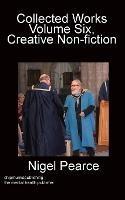 Collected Works Volume Six, Creative Non-fiction - Nigel Pearce - cover
