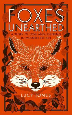 Foxes Unearthed: A Story of Love and Loathing in Modern Britain - Lucy Jones - cover