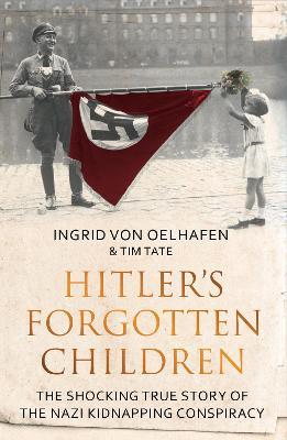 Hitler's Forgotten Children: The Shocking True Story of the Nazi Kidnapping Conspiracy - Ingrid von Oelhafen,Tim Tate - cover