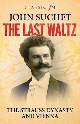 The Last Waltz: The Strauss Dynasty and Vienna - John Suchet - cover