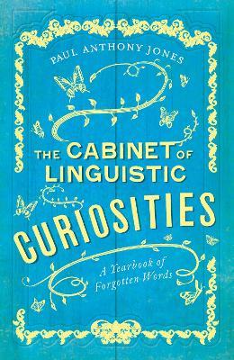 The Cabinet of Linguistic Curiosities: A Yearbook of Forgotten Words - Paul Anthony Jones - cover