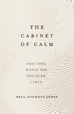 The Cabinet of Calm: Soothing Words for Troubled Times - Paul Anthony Jones - cover