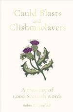 Cauld Blasts and Clishmaclavers: A Treasury of 1,000 Scottish Words