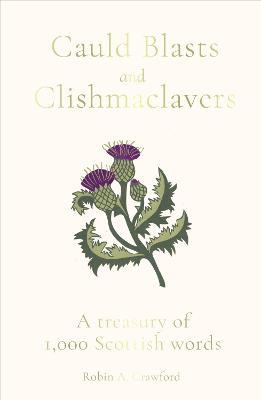 Cauld Blasts and Clishmaclavers: A Treasury of 1,000 Scottish Words - Robin A. Crawford - cover