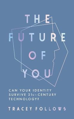 The Future of You: Can Your Identity Survive 21st-Century Techonology? - Tracey Follows - cover