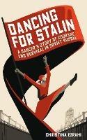 Dancing for Stalin: A True Story of Love and Survival in Soviet Russia - Christina Ezrahi - cover