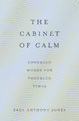 The Cabinet of Calm: Soothing Words for Troubled Times - Paul Anthony Jones - cover