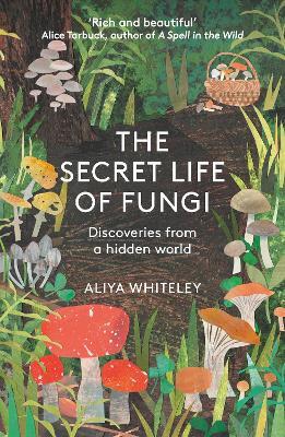 The Secret Life of Fungi: Discoveries From a Hidden World - Aliyah Whiteley - cover