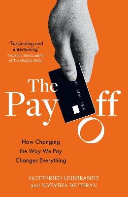 The Pay Off: How Changing the Way We Pay Changes Everything - Gottfried Leibbrandt,Natasha De Terán - cover