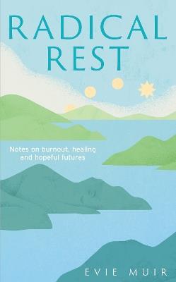 Radical Rest: Notes on Burnout, Healing and Hopeful Futures - Evie Muir - cover