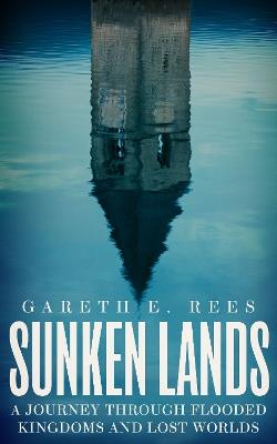 Sunken Lands: A Journey Through Flooded Kingdoms and Lost Worlds - Gareth E. Rees - cover