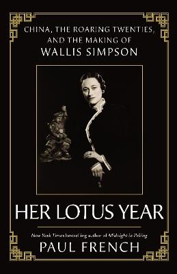 Her Lotus Year: China, The Roaring Twenties and the Making of Wallis Simpson - Paul French - cover