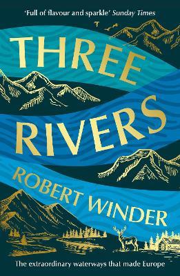 Three Rivers: The Extraordinary Waterways That Made Europe - Robert Winder - cover