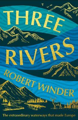 Three Rivers: The Extraordinary Waterways That Made Europe - Robert Winder - cover