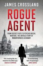 Rogue Agent: From Secret Plots to Psychological Warfare, The Untold Story of Robert Bruce Lockhart