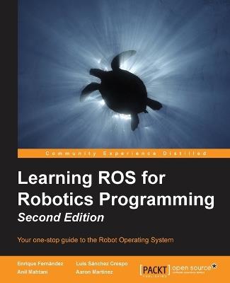 Learning ROS for Robotics Programming - - Enrique Fernandez,Luis Sanchez Crespo,Anil Mahtani - cover