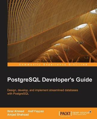 PostgreSQL Developer's Guide: PostgreSQL Developer's Guide - Ibrar Ahmed,Achim Vannahme,Amjad Shahzad - cover
