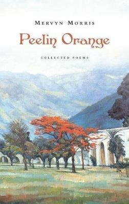 Peelin Orange: Collected Poems - Mervyn Morris - cover