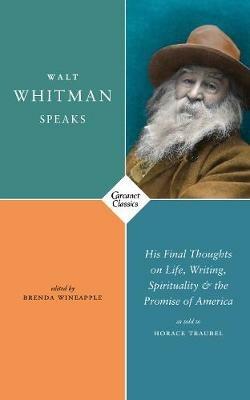 Walt Whitman Speaks: His Final Thoughts on Life, Writing, Spirituality, and the Promise of America - Walt Whitman - cover