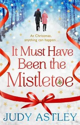 It Must Have Been the Mistletoe: the perfect feel-good festive treat for this Christmas - Judy Astley - cover