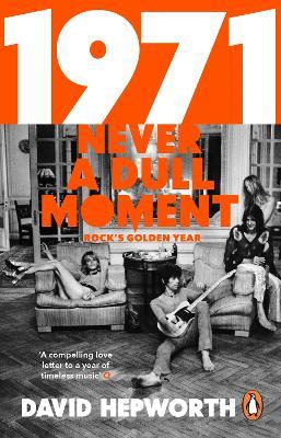 1971 - Never a Dull Moment: Rock's Golden Year - David Hepworth - cover