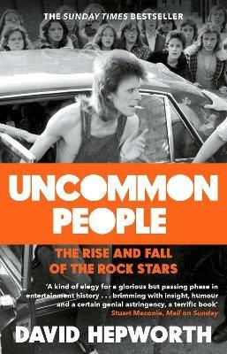 Uncommon People: The Rise and Fall of the Rock Stars 1955-1994 - David Hepworth - cover
