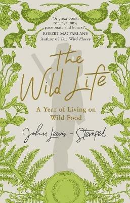 The Wild Life: A Year of Living on Wild Food - John Lewis-Stempel - cover