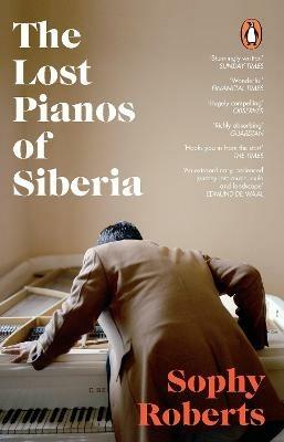 The Lost Pianos of Siberia: A Sunday Times Paperback of 2021 - Sophy Roberts - cover