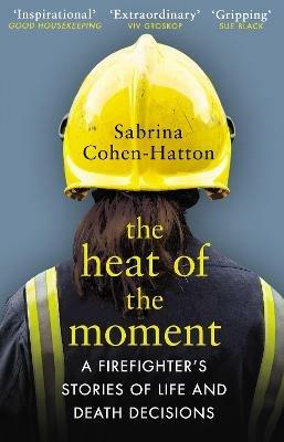The Heat of the Moment: A Firefighter’s Stories of Life and Death Decisions - Dr Sabrina Cohen-Hatton - cover