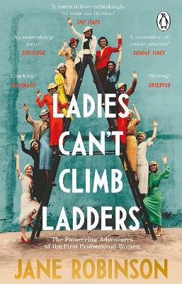 Ladies Can't Climb Ladders: The Pioneering Adventures of the First Professional Women - Jane Robinson - cover