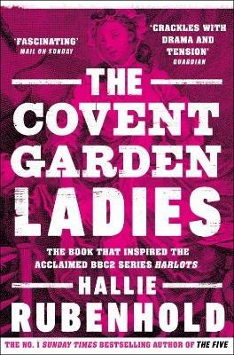 The Covent Garden Ladies: the book that inspired BBC2's 'Harlots' - Hallie Rubenhold - cover