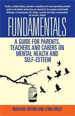 Fundamentals - A Guide for Parents, Teachers and Carers on Mental Health and Self-Esteem - Lynn Crilly & Natasha Devon - cover