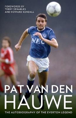 Pat Van Den Hauwe: The Autobiography of the Everton Legend - Pat van den Hauwe - cover