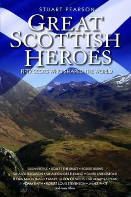 Great Scottish Heroes: Fifty Scots Who Shaped the World - Stuart Pearson - cover