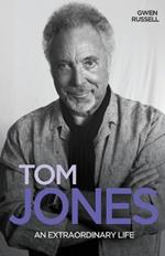 Tom Jones: An Extraordinary Life