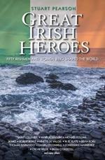 Great Irish Heroes: Fifty Irishmen and Women Who Shaped the World